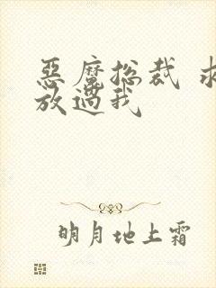 恶魔总裁 求你放过我