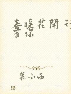 春暖花开 行吧有你