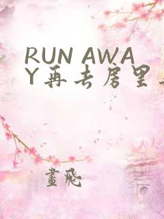 RUN AWAY再去房里再做一次吧