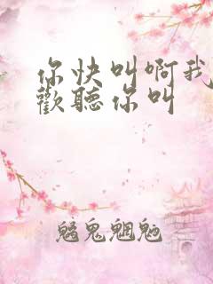 你快叫啊我就喜欢听你叫