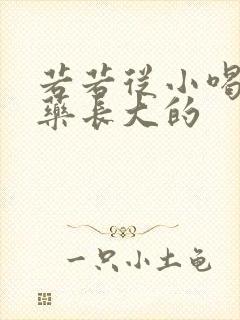 若若从小喝催乳药长大的