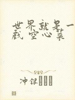 世界就是一个游戏 空心菜