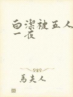 白洁被五人糟蹋一夜