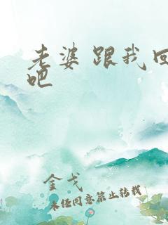 老婆 跟我回家吧