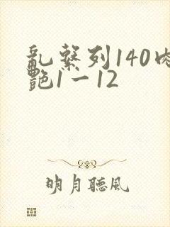 乱系列140肉艳1一12