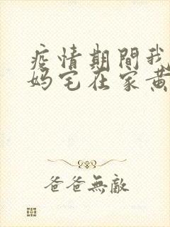 疫情期间我和我妈宅在家黄金屋