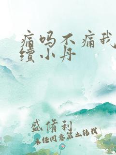 痛吗不痛我就继续小丹