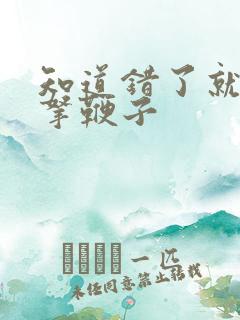 知道错了就自己拿鞭子