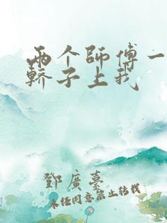 两个师傅一起在轿子上我