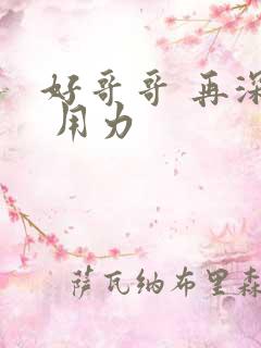 好哥哥 再深点 用力