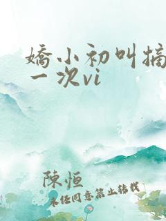 娇小初叫摘花第一次vi