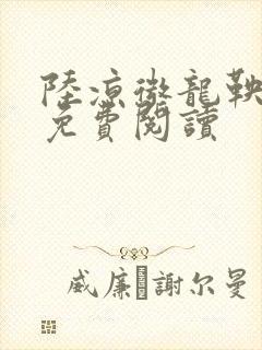 陆凉微龙鞅全文免费阅读