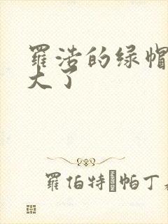 罗浩的绿帽子老大了