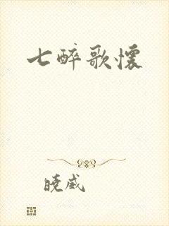 七醉歌怀