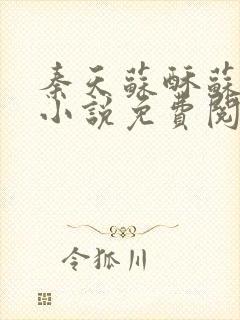 秦天苏酥苏北山小说免费阅读纳兰