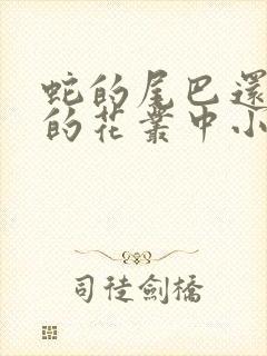 蛇的尾巴还在我的花丛中小说