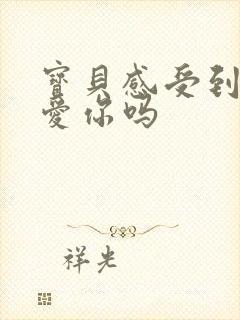 宝贝感受到它在爱你吗