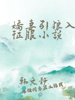 娇妻引狼入室被征服小说