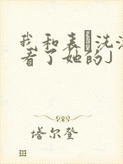 我和表妺洗澡我看了她的J