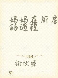 妈妈在厨房洗碗的过程