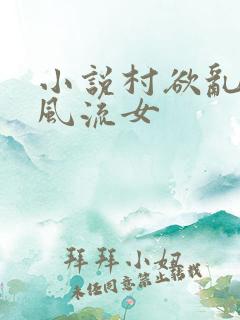 小说村欲乱乡野风流女