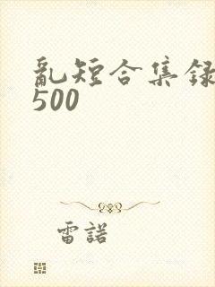 乱短合集录目伦500
