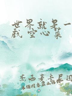 世界就是一个游戏 空心菜