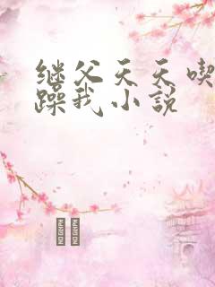 继父天天吃我奶躁我小说