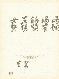 女友的妈妈3完整视频有翻译英文