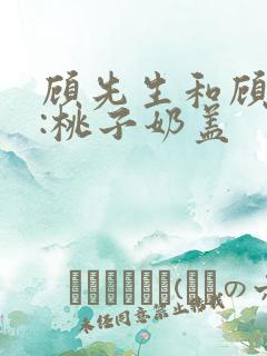 顾先生和顾太太:桃子奶盖