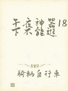 午夜神器18以下不能进