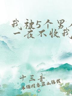 我被5个男人躁一夜不收我怎么办