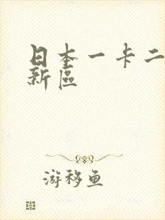 日本一卡二卡三新区