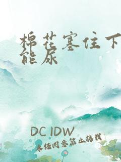 棉花塞住下面不能尿