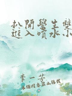 扒开学生双腿猛进入喷水小说