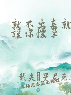 就不出来就是要让你怀孕