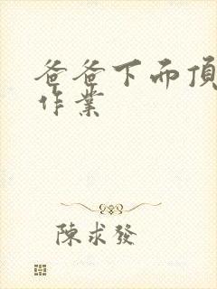 爸爸下面顶我做作业