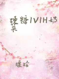 硬糖1V1H奶菜