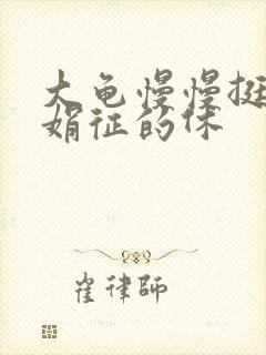 大龟慢慢挺进张娟征的休