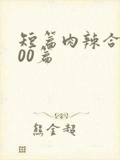 短篇肉辣合集500篇