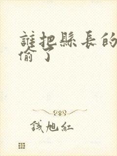 谁把县长的牙刷偷了