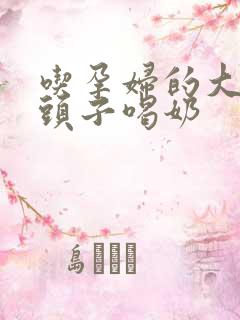 吃孕妇的大黑奶头子喝奶