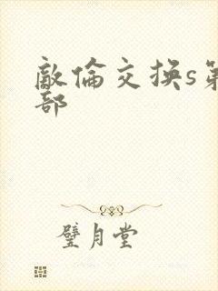 敌伦交换s第三部