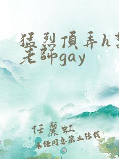 猛烈顶弄h禁欲老师gay