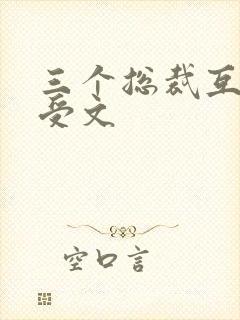 三个总裁互攻互受文