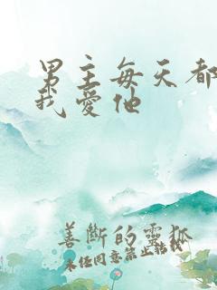 男主每天都想让我爱他