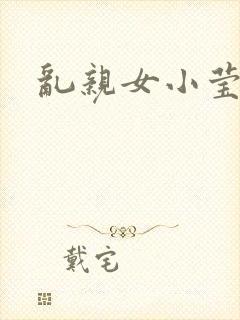 乱亲女小莹的泬