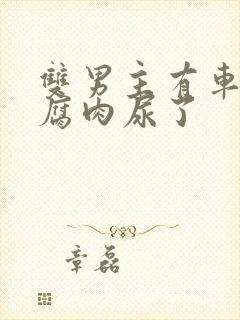 双男主有车车的腐肉尿了