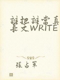谁把谁当真肉车长文WRITE AS