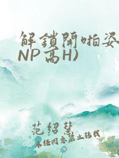 解锁开啪姿势(NP高H)